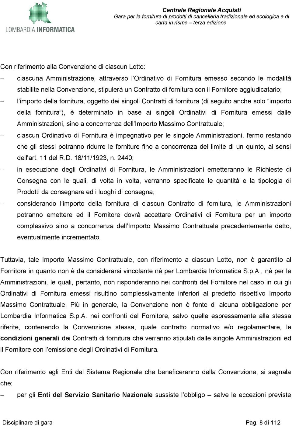 Ordinativi di Fornitura emessi dalle Amministrazioni, sino a concorrenza dell Importo Massimo Contrattuale; ciascun Ordinativo di Fornitura è impegnativo per le singole Amministrazioni, fermo