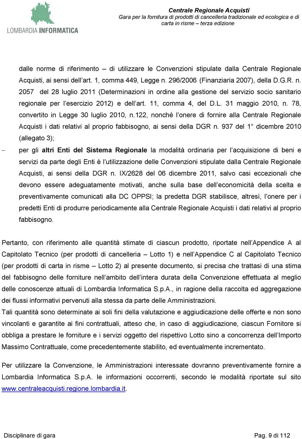 122, nonché l onere di fornire alla Centrale Regionale Acquisti i dati relativi al proprio fabbisogno, ai sensi della DGR n.