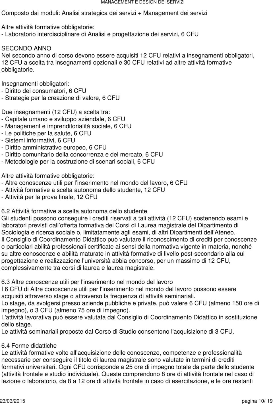 Insegnamenti obbligatori: - Diritto dei consumatori, CFU - Strategie per la creazione di valore, CFU Due insegnamenti (12 CFU) a tra: - Capitale umano e sviluppo aziendale, CFU - Management e