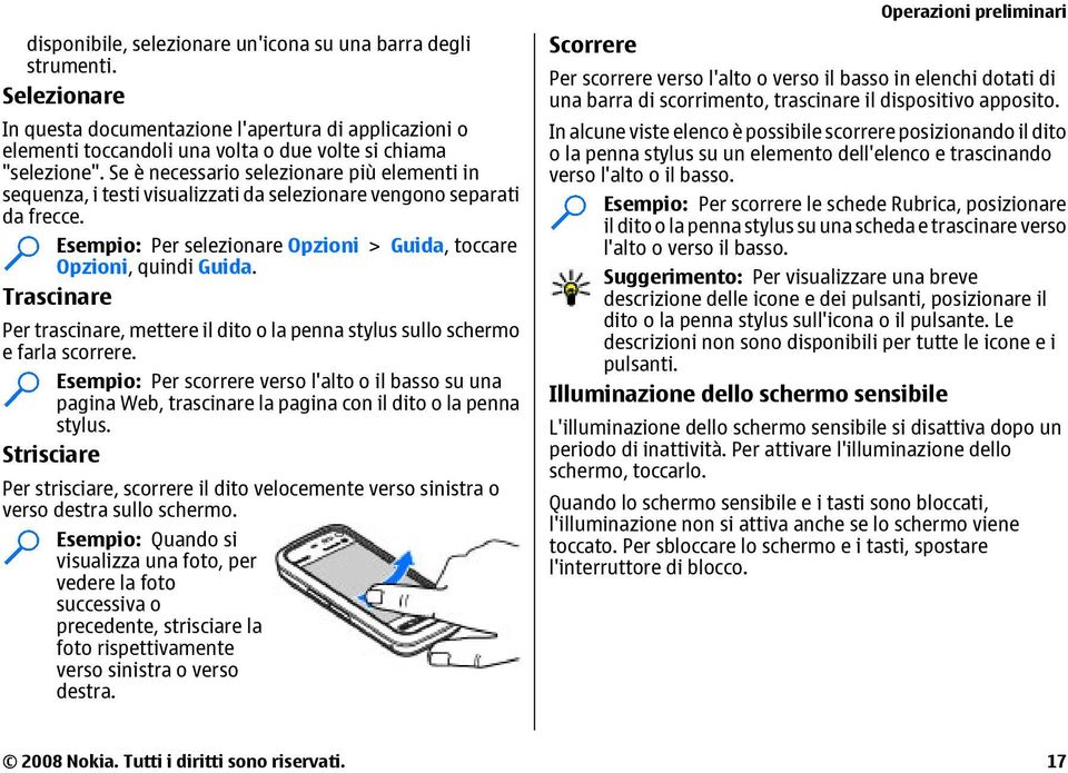 Trascinare Per trascinare, mettere il dito o la penna stylus sullo schermo e farla scorrere.