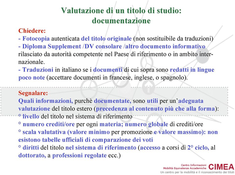 - Traduzioni in italiano se i documenti di cui sopra sono redatti in lingue poco note (accettare documenti in francese, inglese, o spagnolo).