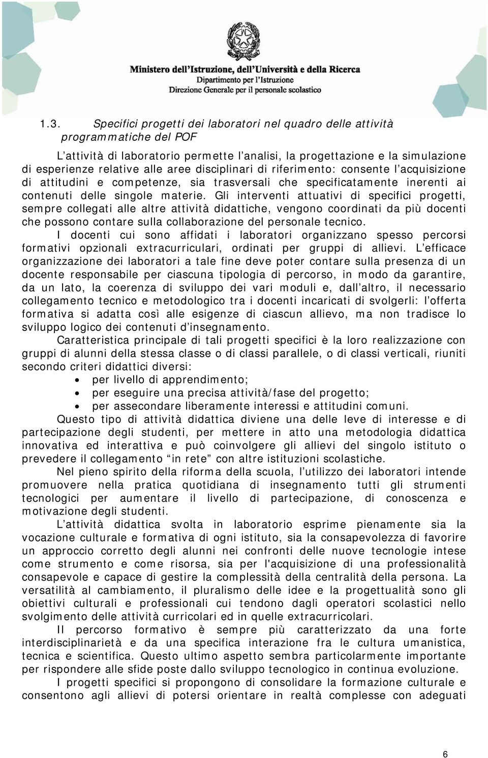 Gli interventi attuativi di specifici progetti, sempre collegati alle altre attività didattiche, vengono coordinati da più docenti che possono contare sulla collaborazione del personale tecnico.