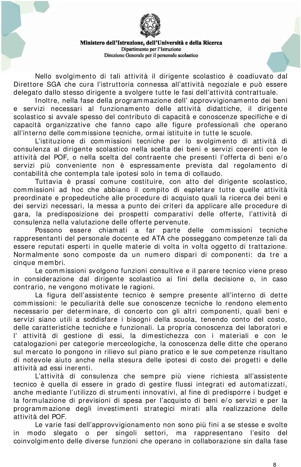 Inoltre, nella fase della programmazione dell approvvigionamento dei beni e servizi necessari al funzionamento delle attività didattiche, il dirigente scolastico si avvale spesso del contributo di