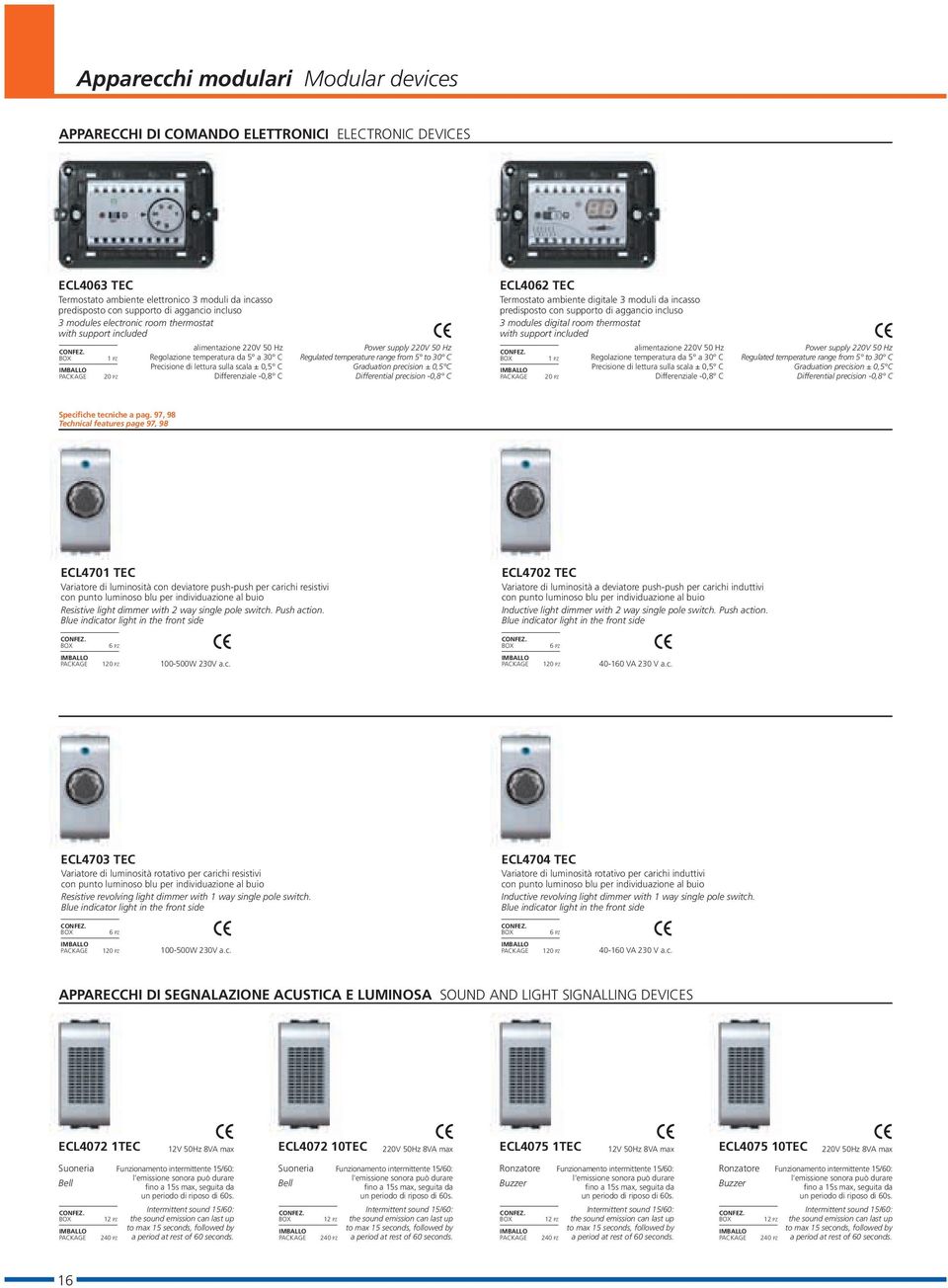 50 Hz Regulated temperature range from 5 to 30 C Graduation precision ± 0,5 C Differential precision -0,8 C ECL4062 TEC Termostato ambiente digitale 3 moduli da incasso predisposto con supporto di