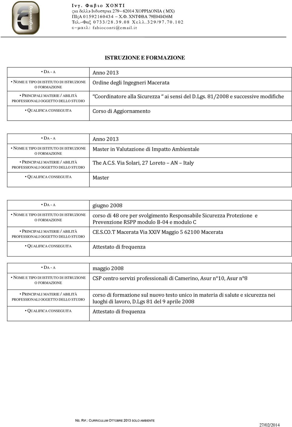 Via Solari, 27 Loreto AN Italy Master DA - A giugno 2008 corso di 48 ore per svolgimento Responsabile Sicurezza Protezione e Prevenzione RSPP modulo B-04 e modulo C CE.