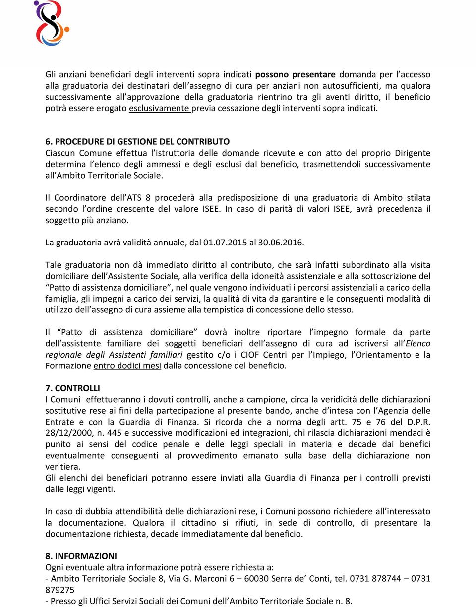 PROCEDURE DI GESTIONE DEL CONTRIBUTO Ciascun Comune effettua l istruttoria delle domande ricevute e con atto del proprio Dirigente determina l elenco degli ammessi e degli esclusi dal beneficio,