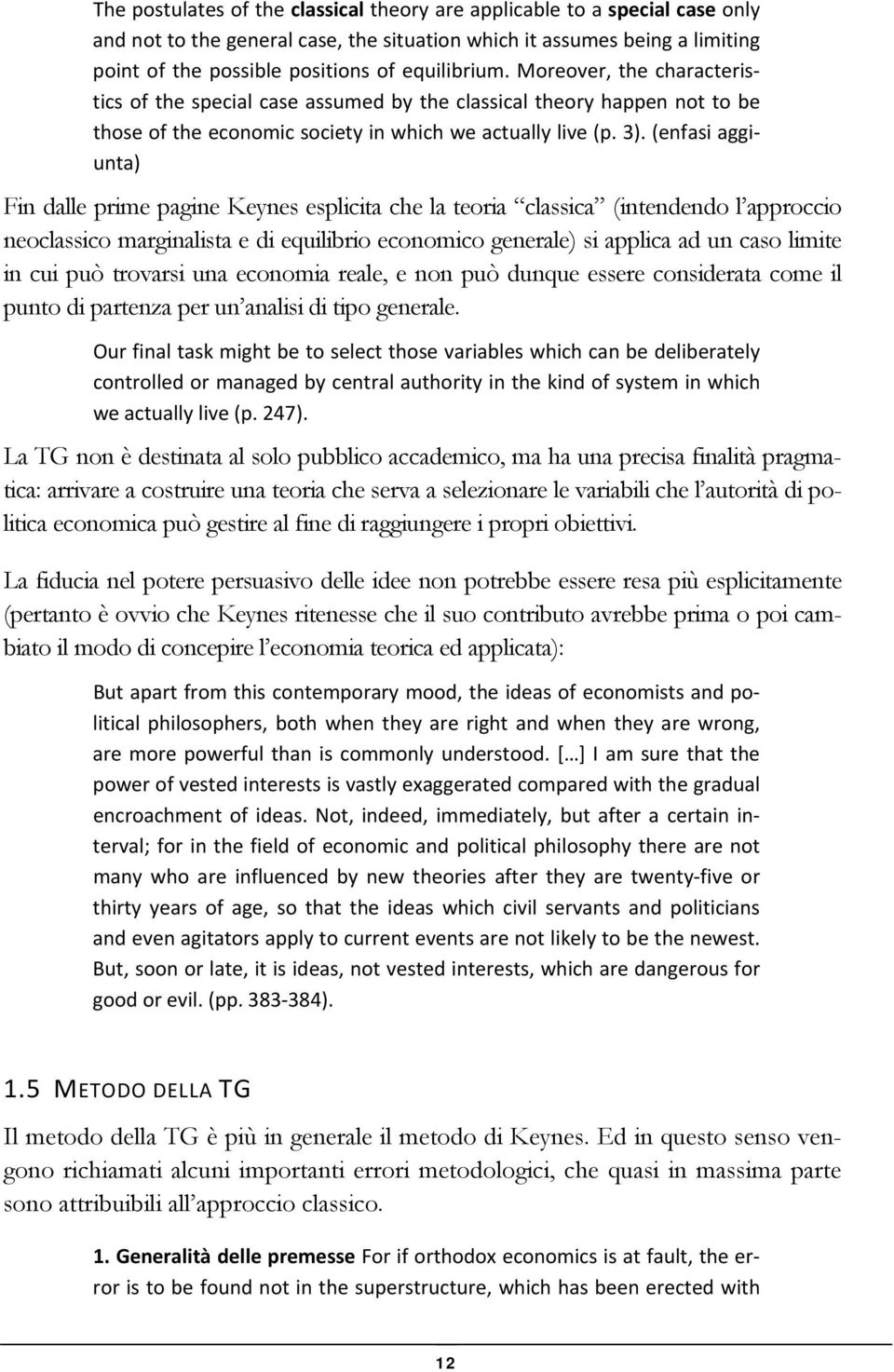 (enfasi aggiunta) Fin dalle prime pagine Keynes esplicita che la teoria classica (intendendo l approccio neoclassico marginalista e di equilibrio economico generale) si applica ad un caso limite in