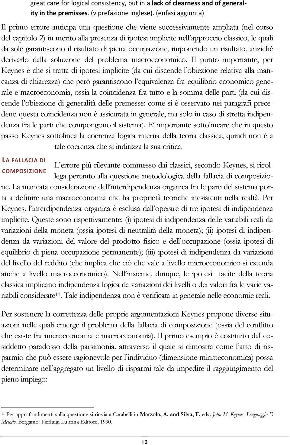 da sole garantiscono il risultato di piena occupazione, imponendo un risultato, anziché derivarlo dalla soluzione del problema macroeconomico.