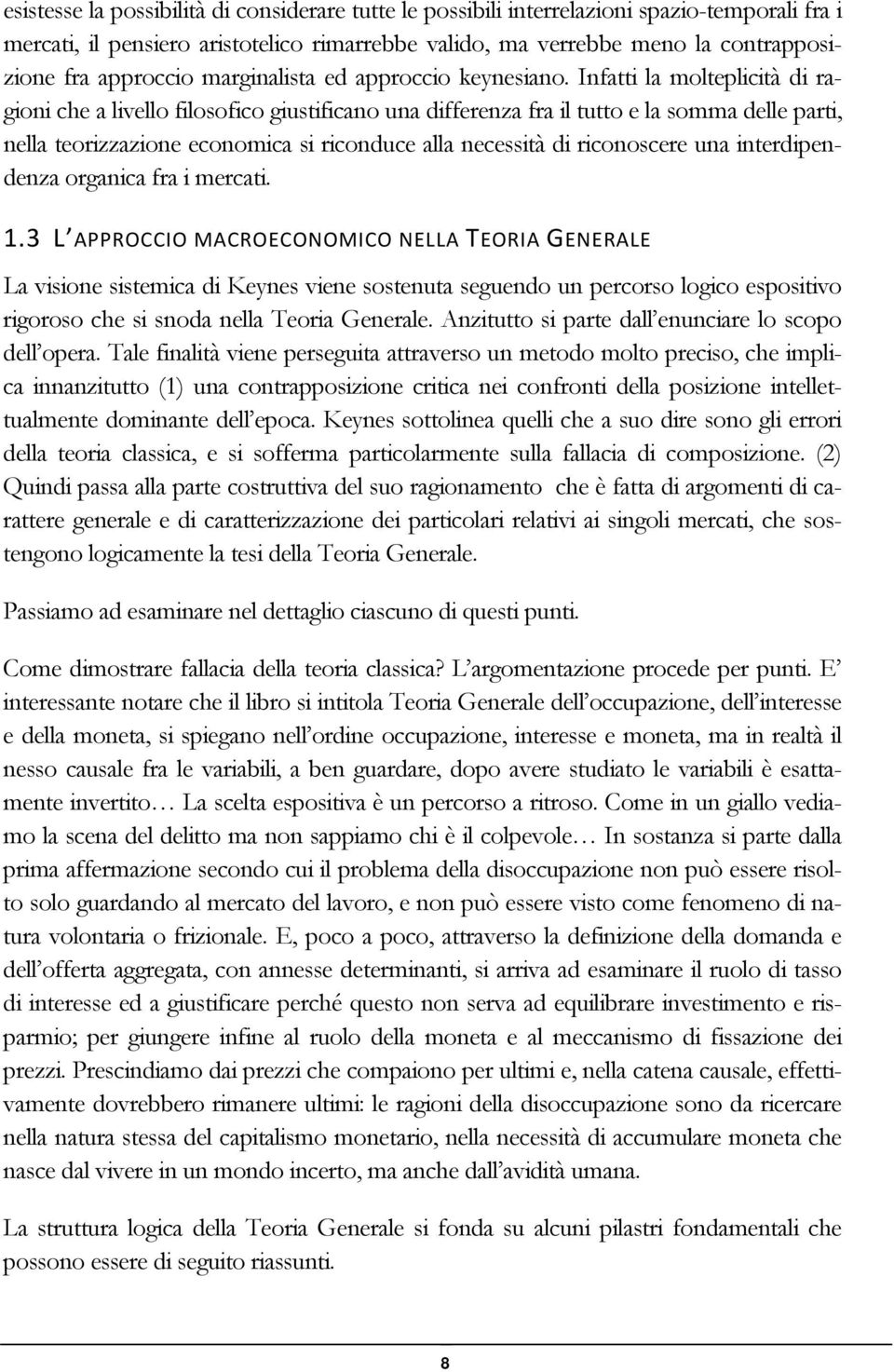 Infatti la molteplicità di ragioni che a livello filosofico giustificano una differenza fra il tutto e la somma delle parti, nella teorizzazione economica si riconduce alla necessità di riconoscere