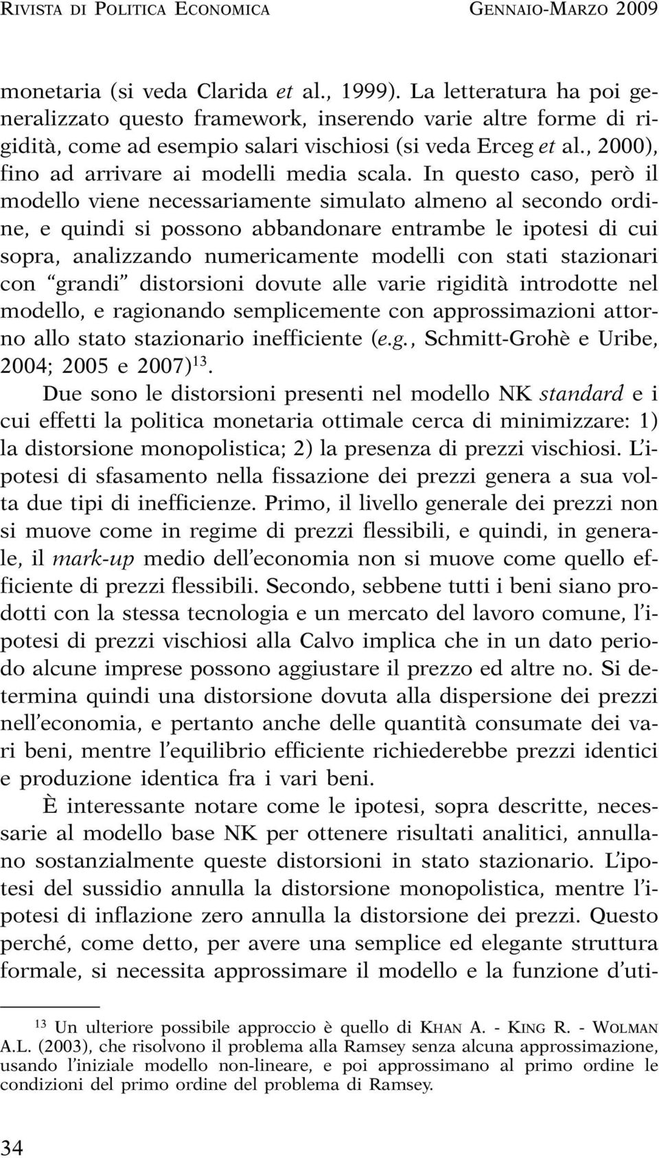 In queso caso, però il modello viene necessariamene simulao almeno al secondo ordine, e quindi si possono abbandonare enrambe le ipoesi di cui sopra, analizzando numericamene modelli con sai