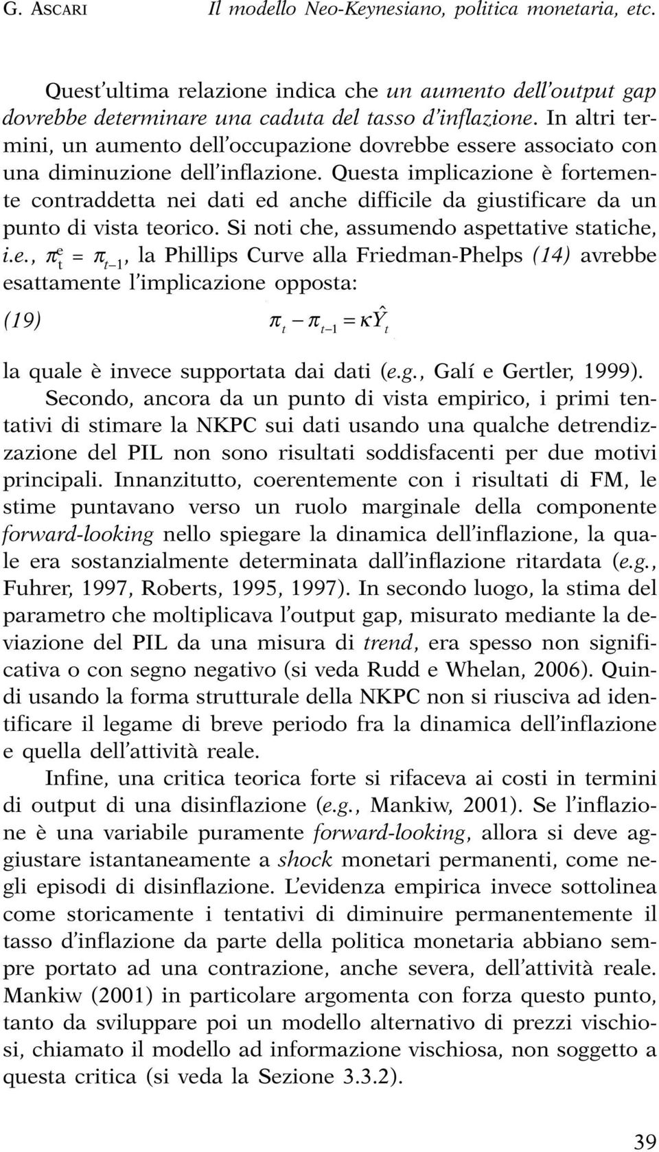 Quesa implicazione è foremene conraddea nei dai ed anche difficile da giusificare da un puno di visa eorico. Si noi che, assumendo aspeaive saiche, i.e., π e = π, la Phillips Curve alla Friedman-Phelps (14) avrebbe 1 esaamene l implicazione opposa: (19) π π = κyˆ 1 la quale è invece supporaa dai dai (e.