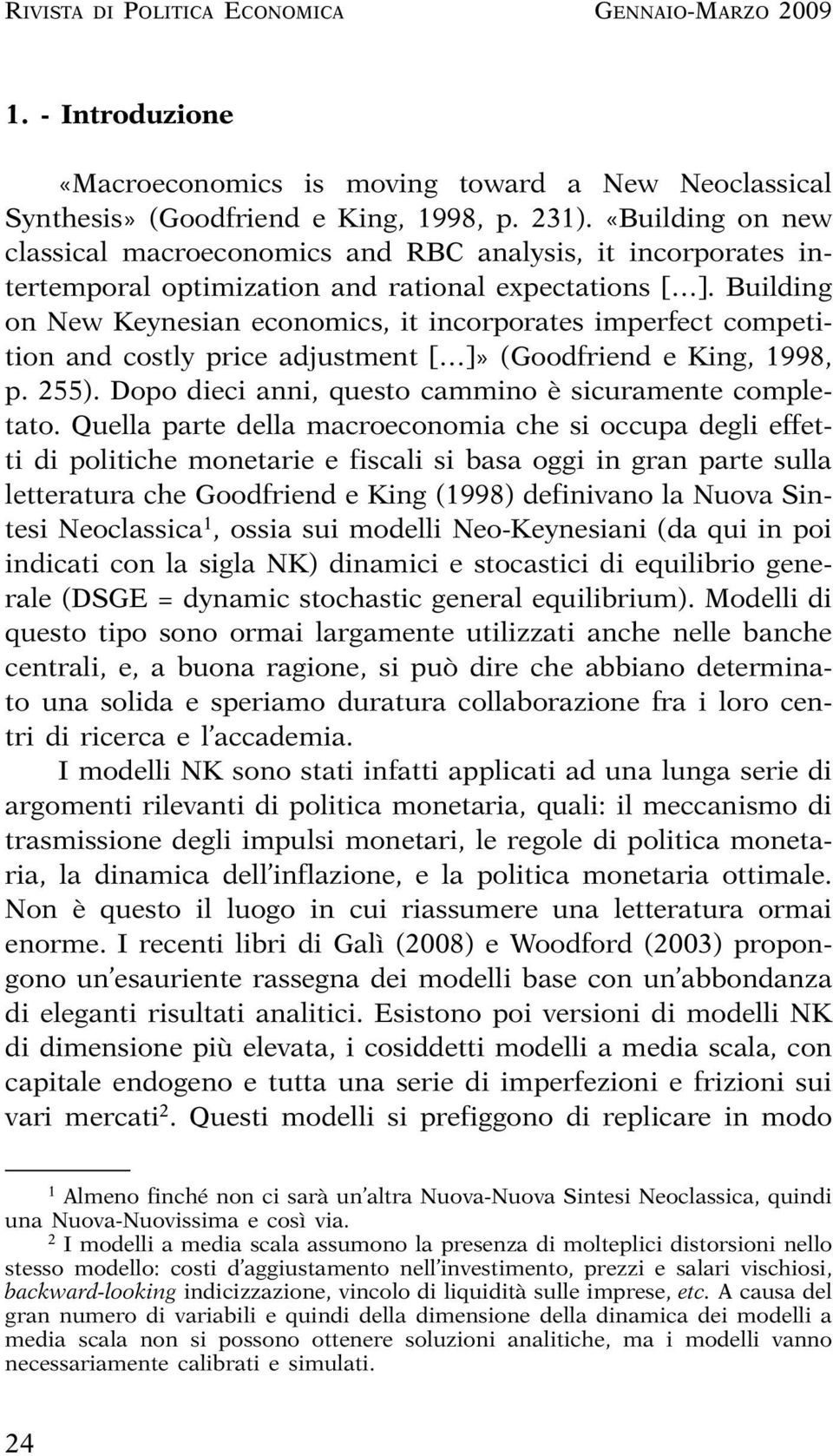 Building on New Keynesian economics, i incorporaes imperfec compeiion and cosly price adjusmen [ ]» (Goodfriend e King, 1998, p. 255). Dopo dieci anni, queso cammino è sicuramene compleao.