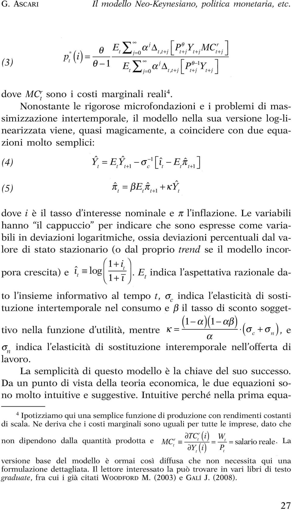 (4) (5) ˆ ˆ 1 Y = EY ˆ E ˆ + σ c ι π 1 πˆ = βeπˆ + κyˆ +1 + 1 dove i è il asso d ineresse nominale e π l inflazione.