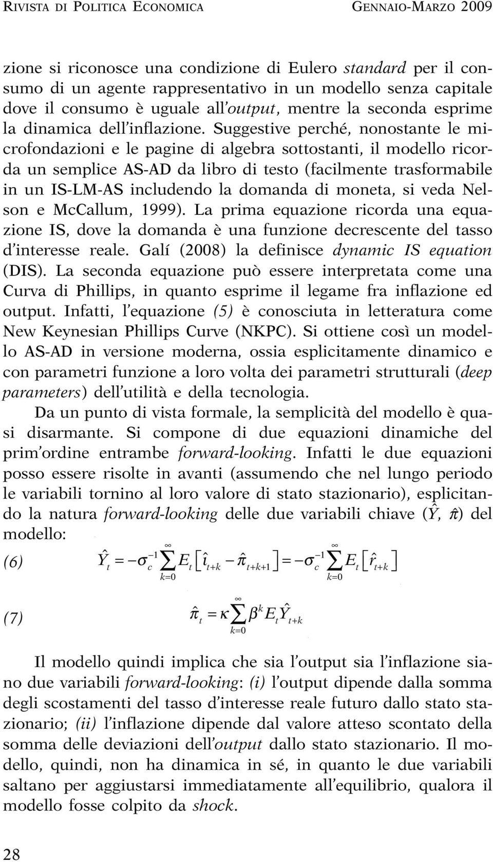 Suggesive perché, nonosane le microfondazioni e le pagine di algebra soosani, il modello ricorda un semplice AS-AD da libro di eso (facilmene rasformabile in un IS-LM-AS includendo la domanda di