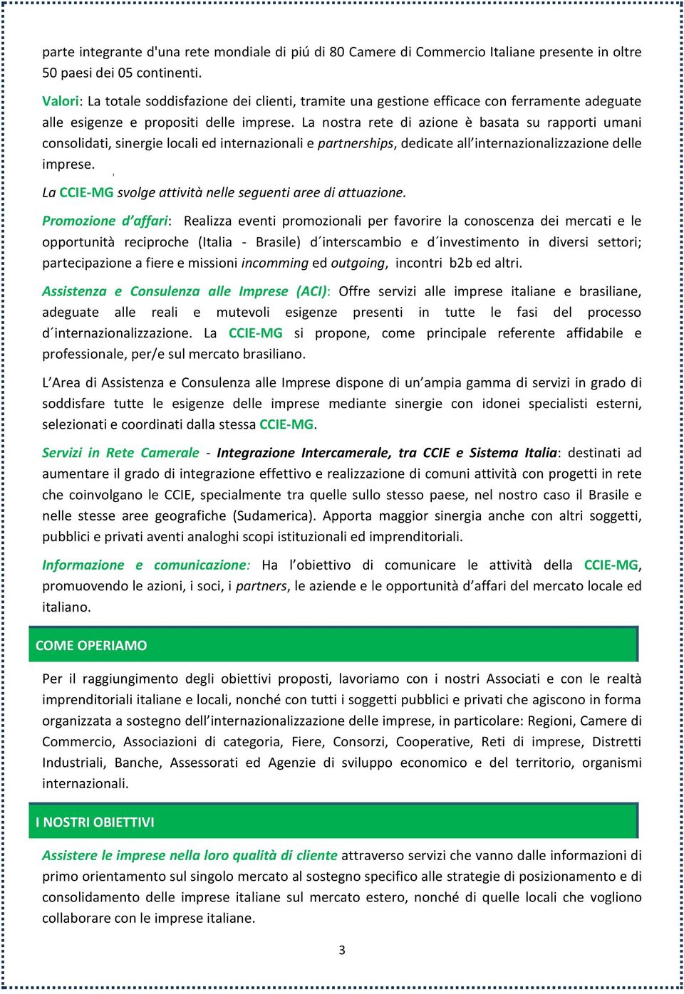 La nostra rete di azione è basata su rapporti umani consolidati, sinergie locali ed internazionali e partnerships, dedicate all internazionalizzazione delle imprese.