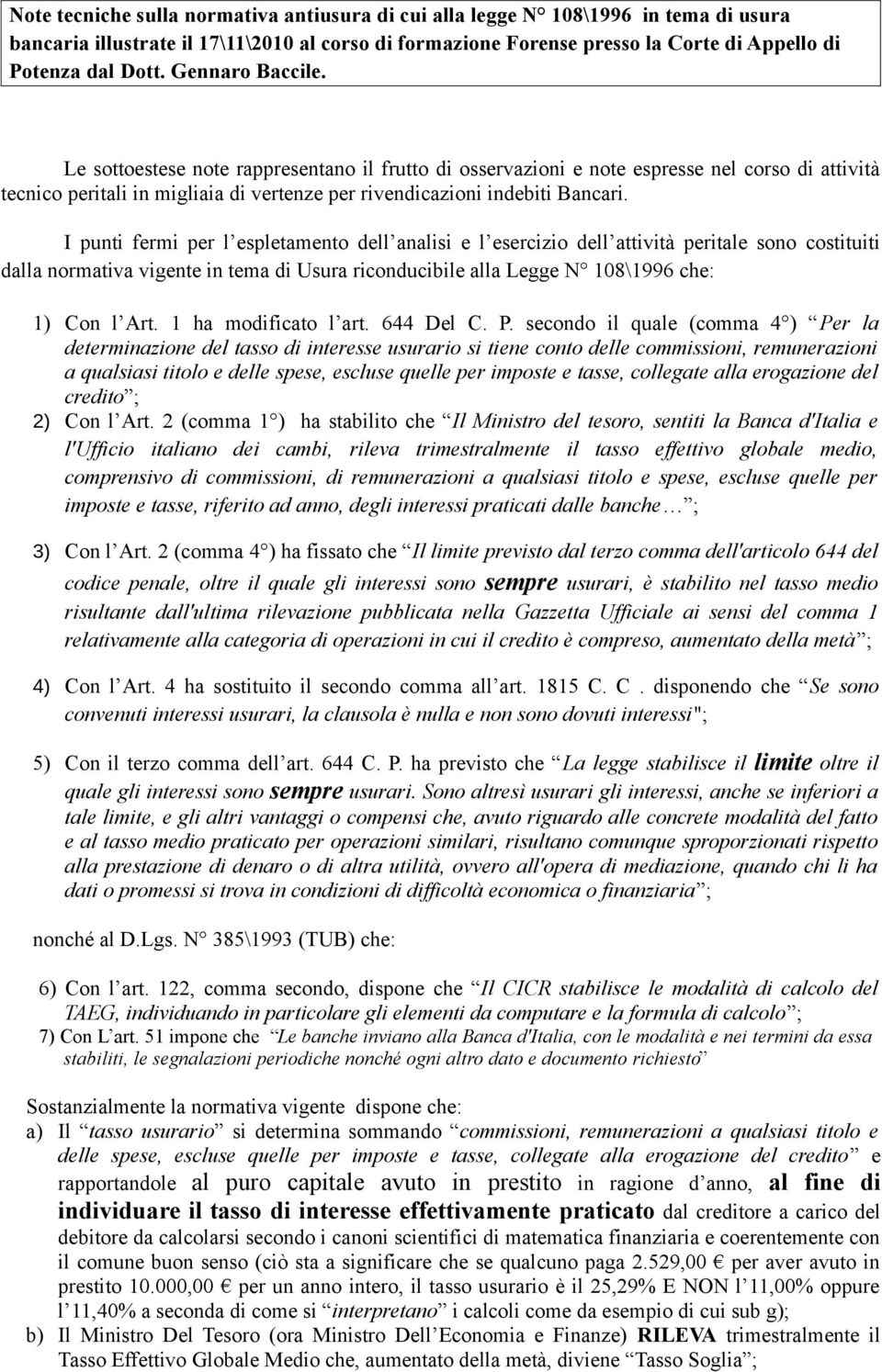 I punti fermi per l espletamento dell analisi e l esercizio dell attività peritale sono costituiti dalla normativa vigente in tema di Usura riconducibile alla Legge N 108\1996 che: 1) Con l Art.