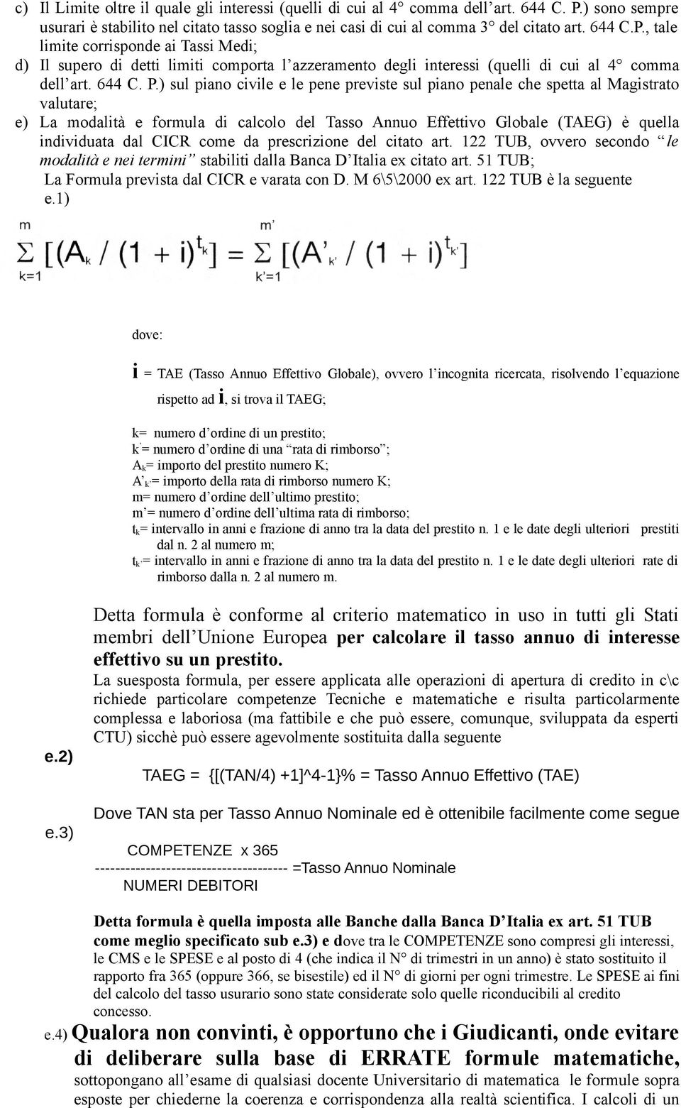 , tale limite corrisponde ai Tassi Medi; d) Il supero di detti limiti comporta l azzeramento degli interessi (quelli di cui al 4 comma dell art. 644 C. P.