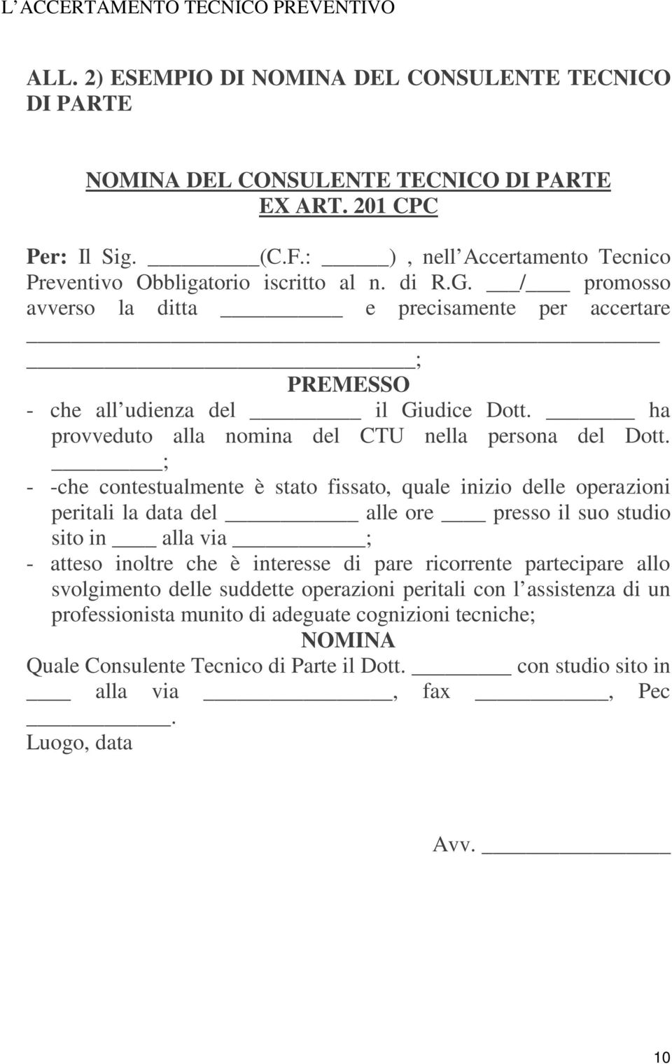 ; - -che contestualmente è stato fissato, quale inizio delle operazioni peritali la data del alle ore presso il suo studio sito in alla via ; - atteso inoltre che è interesse di pare ricorrente