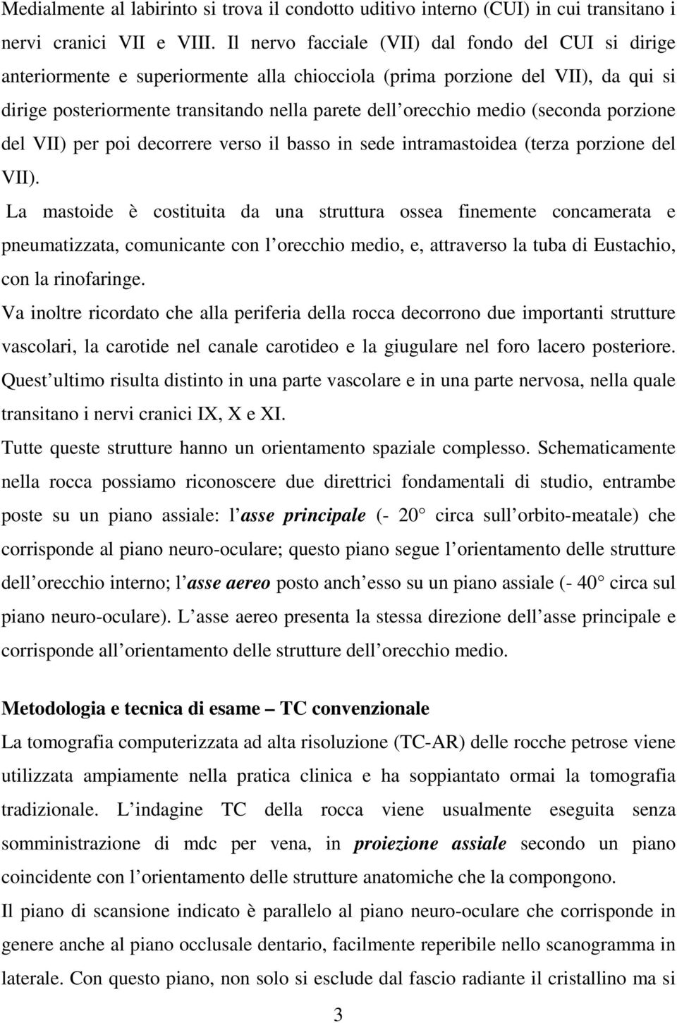 medio (seconda porzione del VII) per poi decorrere verso il basso in sede intramastoidea (terza porzione del VII).