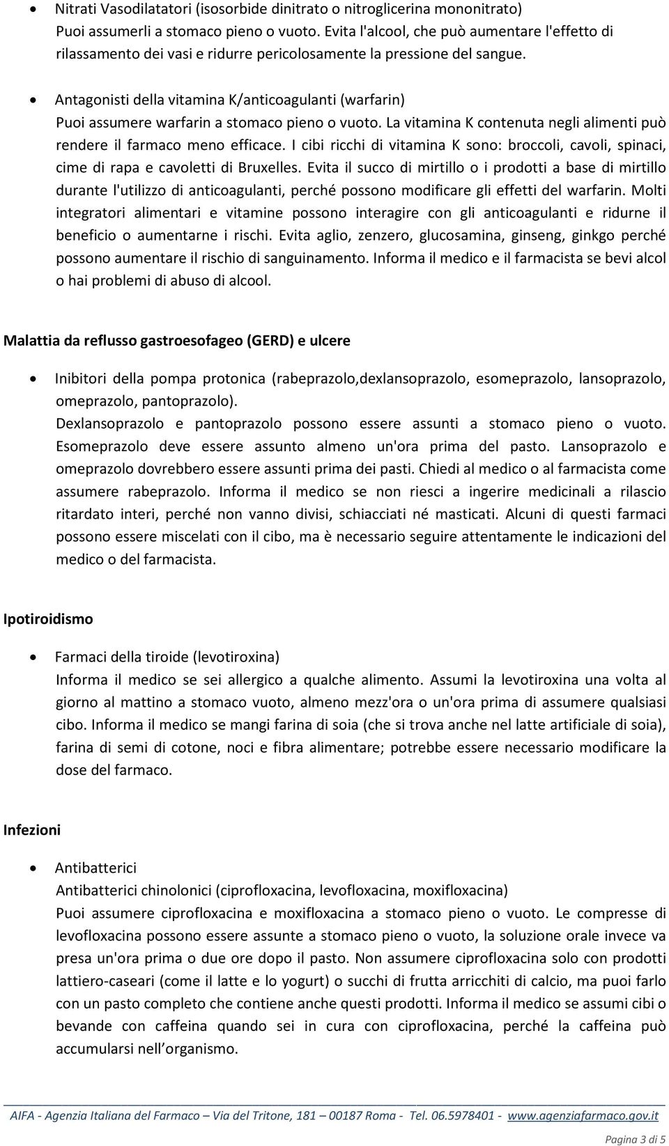 Antagonisti della vitamina K/anticoagulanti (warfarin) Puoi assumere warfarin a stomaco pieno o vuoto. La vitamina K contenuta negli alimenti può rendere il farmaco meno efficace.