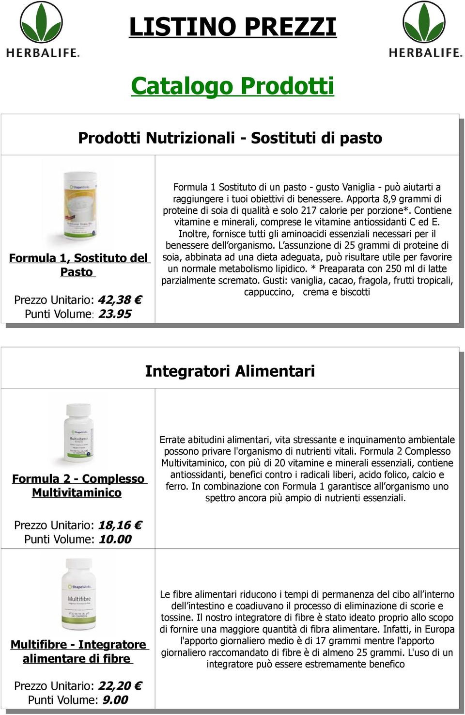 Contiene vitamine e minerali, comprese le vitamine antiossidanti C ed E. Inoltre, fornisce tutti gli aminoacidi essenziali necessari per il benessere dell organismo.