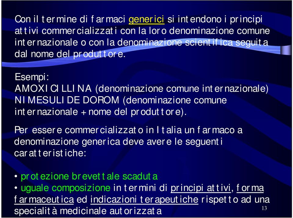 Esempi: AMOXICILLINA (denominazione comune internazionale) NIMESULIDE DOROM (denominazione comune internazionale + nome del produttore).