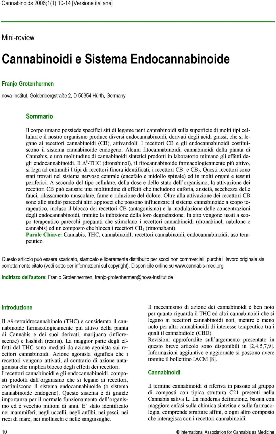 ai recettori cannabinoidi (CB), attivandoli. I recettori CB e gli endocannabinoidi costituiscono il sistema cannabinoide endogeno.