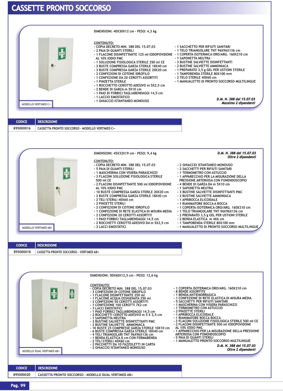 GARZA STERILE 20X20 cm - 2 CONFEZIONI DI COTONE IDROFILO - 1 CONFEZIONE DA 20 CEROTTI ASSORTITI - 1 PINZETTA STERILE - 1 ROCCHETTO CEROTTO ADESIVO m X2, cm - 2 BENDE DI GARZA m X10 cm - 1 PAIO DI