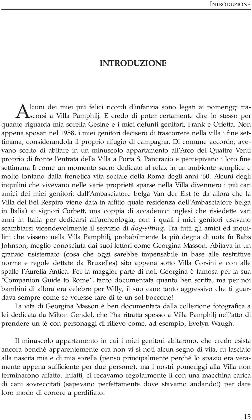 Non appena sposati nel 1958, i miei genitori decisero di trascorrere nella villa i fine settimana, considerandola il proprio rifugio di campagna.