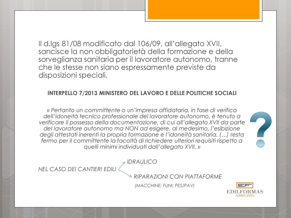 INTERPELLO 7/2013 MINISTERO DEL LAVORO E DELLE POLITICHE SOCIALI «Pertanto un committente o un impresa affidataria, in fase di verifica dell idoneità tecnico professionale del lavoratore autonomo, è