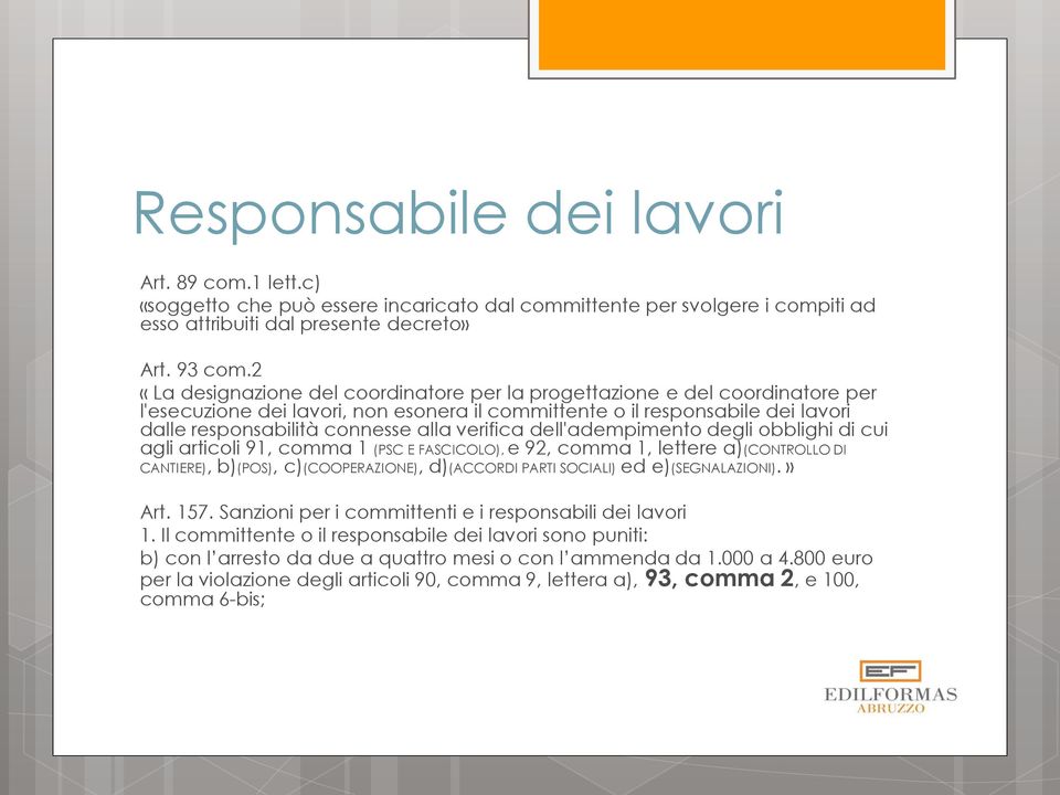 verifica dell'adempimento degli obblighi di cui agli articoli 91, comma 1 (PSC E FASCICOLO), e 92, comma 1, lettere a)(controllo DI CANTIERE), b)(pos), c)(cooperazione), d)(accordi PARTI SOCIALI) ed