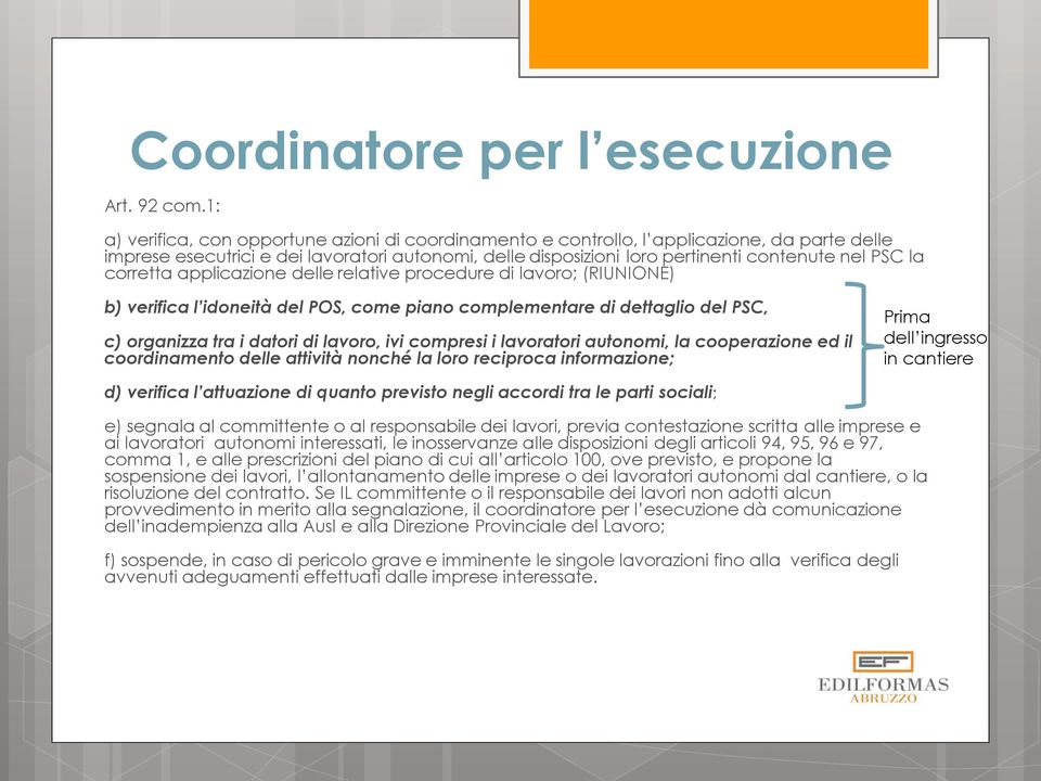 corretta applicazione delle relative procedure di lavoro; (RIUNIONE) b) verifica l idoneità del POS, come piano complementare di dettaglio del PSC, c) organizza tra i datori di lavoro, ivi compresi i