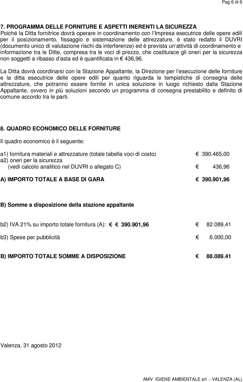 sistemazione delle attrezzature, è stato redatto il DUVRI (documento unico di valutazione rischi da interferenze) ed è prevista un attività di coordinamento e informazione tra le Ditte, compresa tra