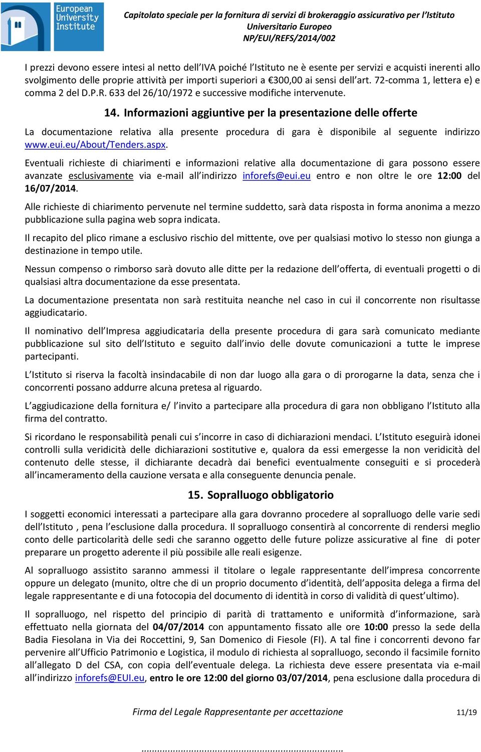 Informazioni aggiuntive per la presentazione delle offerte La documentazione relativa alla presente procedura di gara è disponibile al seguente indirizzo www.eui.eu/about/tenders.aspx.