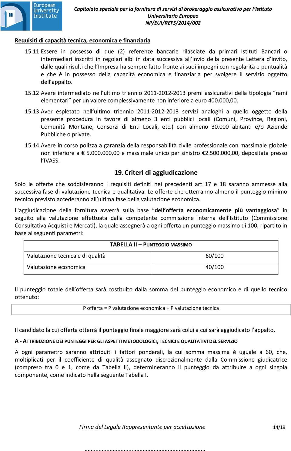 dalle quali risulti che l Impresa ha sempre fatto fronte ai suoi impegni con regolarità e puntualità e che è in possesso della capacità economica e finanziaria per svolgere il servizio oggetto dell