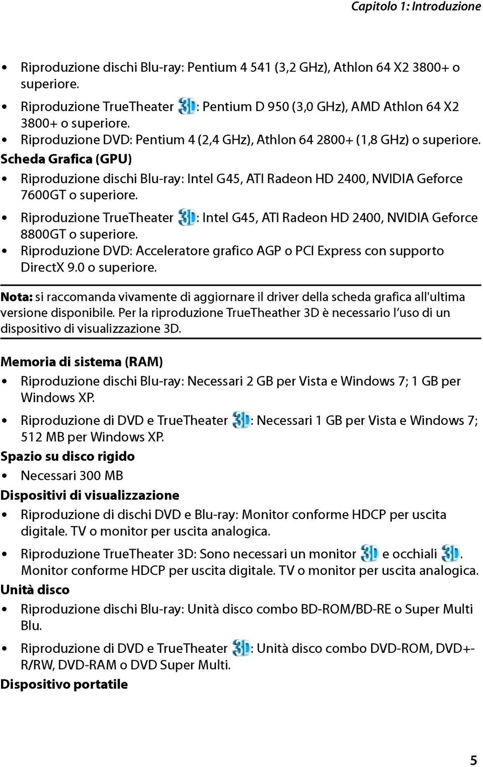 Riproduzione TrueTheater : Intel G45, ATI Radeon HD 2400, NVIDIA Geforce 8800GT o superiore. Riproduzione DVD: Acceleratore grafico AGP o PCI Express con supporto DirectX 9.0 o superiore.