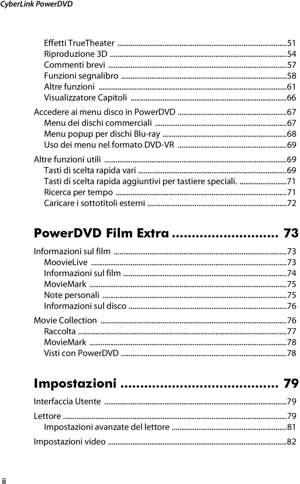 ..69 Tasti di scelta rapida aggiuntivi per tastiere speciali....71 Ricerca per tempo...71 Caricare i sottotitoli esterni...72 PowerDVD Film Extra... 73 Informazioni sul film...73 MoovieLive.