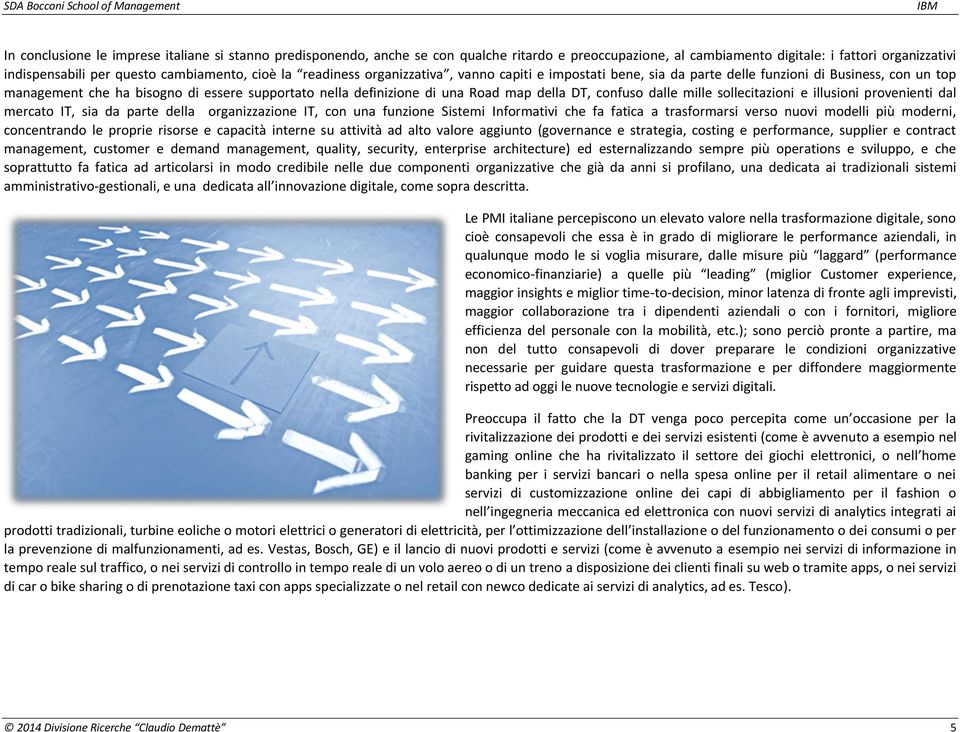 supportato nella definizione di una Road map della DT, confuso dalle mille sollecitazioni e illusioni provenienti dal mercato IT, sia da parte della organizzazione IT, con una funzione Sistemi