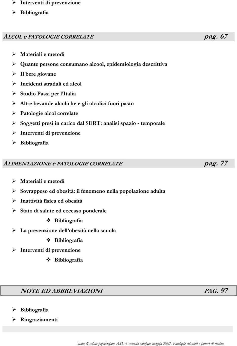 alcolici fuori pasto Patologie alcol correlate Soggetti presi in carico dal SERT: analisi spazio - temporale Interventi di prevenzione Bibliografia ALIMENTAZIONE e PATOLOGIE CORRELATE pag.