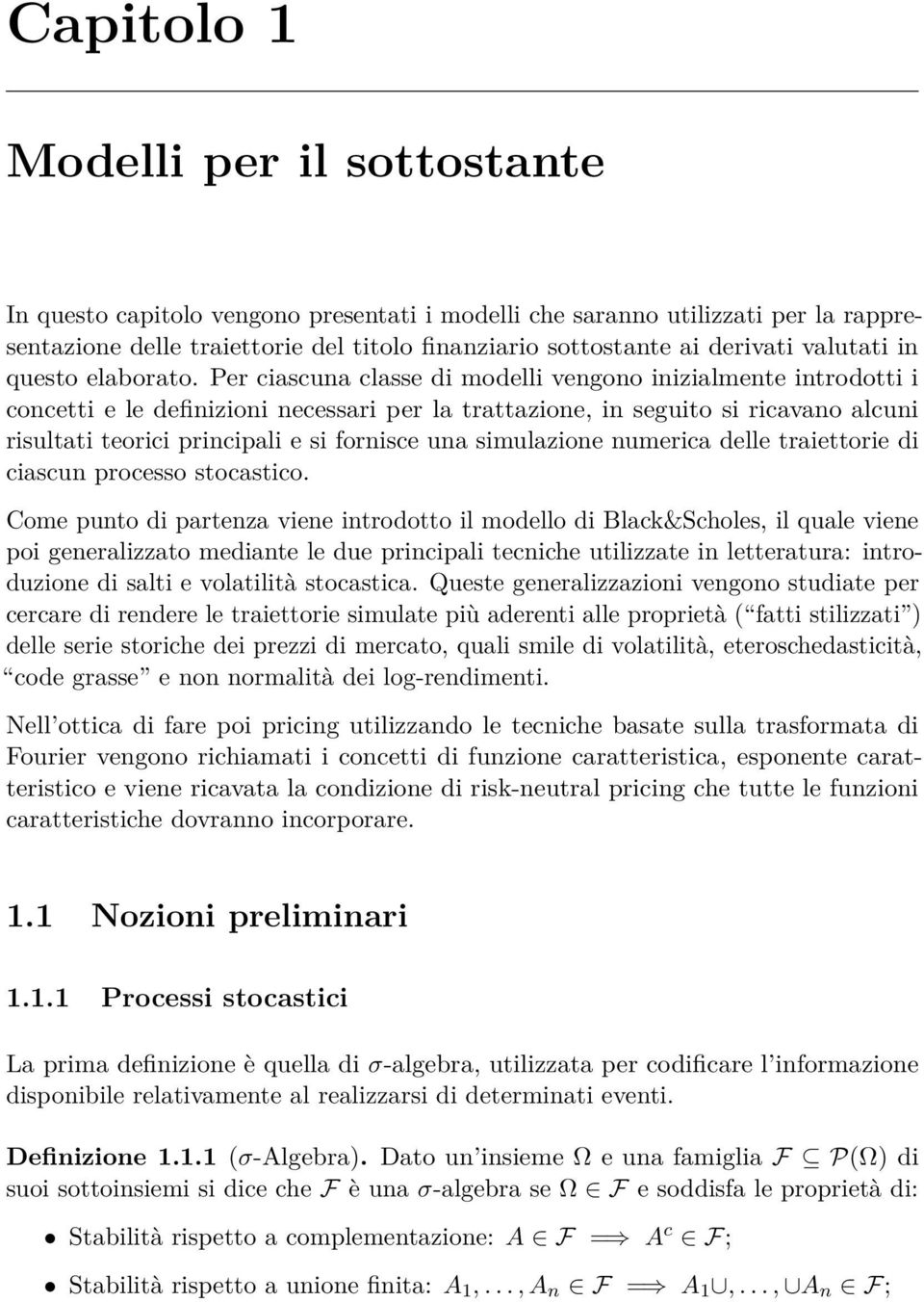 Per ciascuna classe di modelli vengono inizialmente introdotti i concetti e le definizioni necessari per la trattazione, in seguito si ricavano alcuni risultati teorici principali e si fornisce una