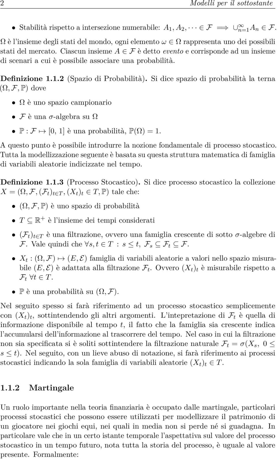 Ciascun insieme A F è detto evento e corrisponde ad un insieme di scenari a cui è possibile associare una probabilità. Definizione 1.1.2 (Spazio di Probabilità).