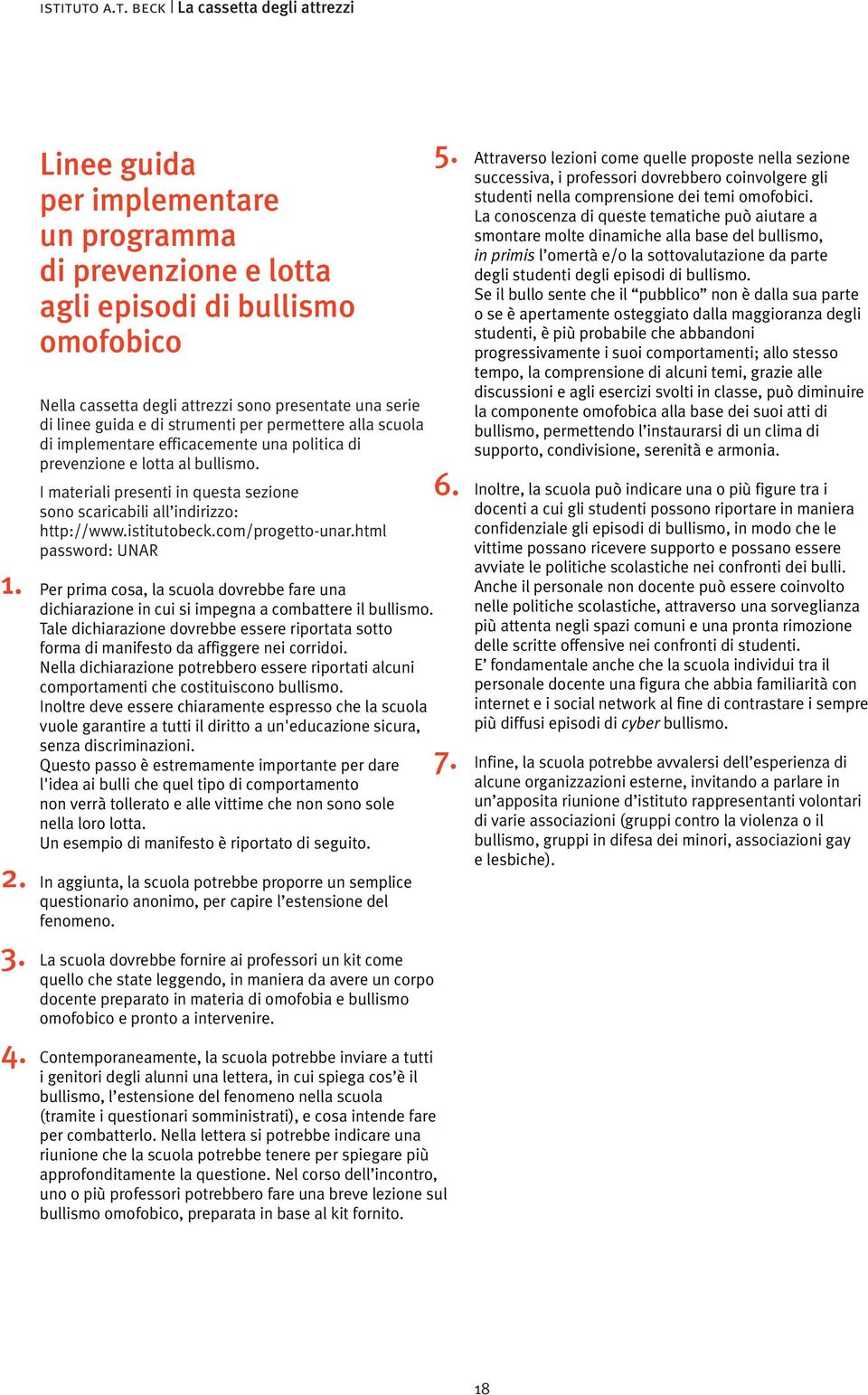 permettere alla scuola di implementare efficacemente una politica di prevenzione e lotta al bullismo. I materiali presenti in questa sezione sono scaricabili all indirizzo: http://www.istitutobeck.