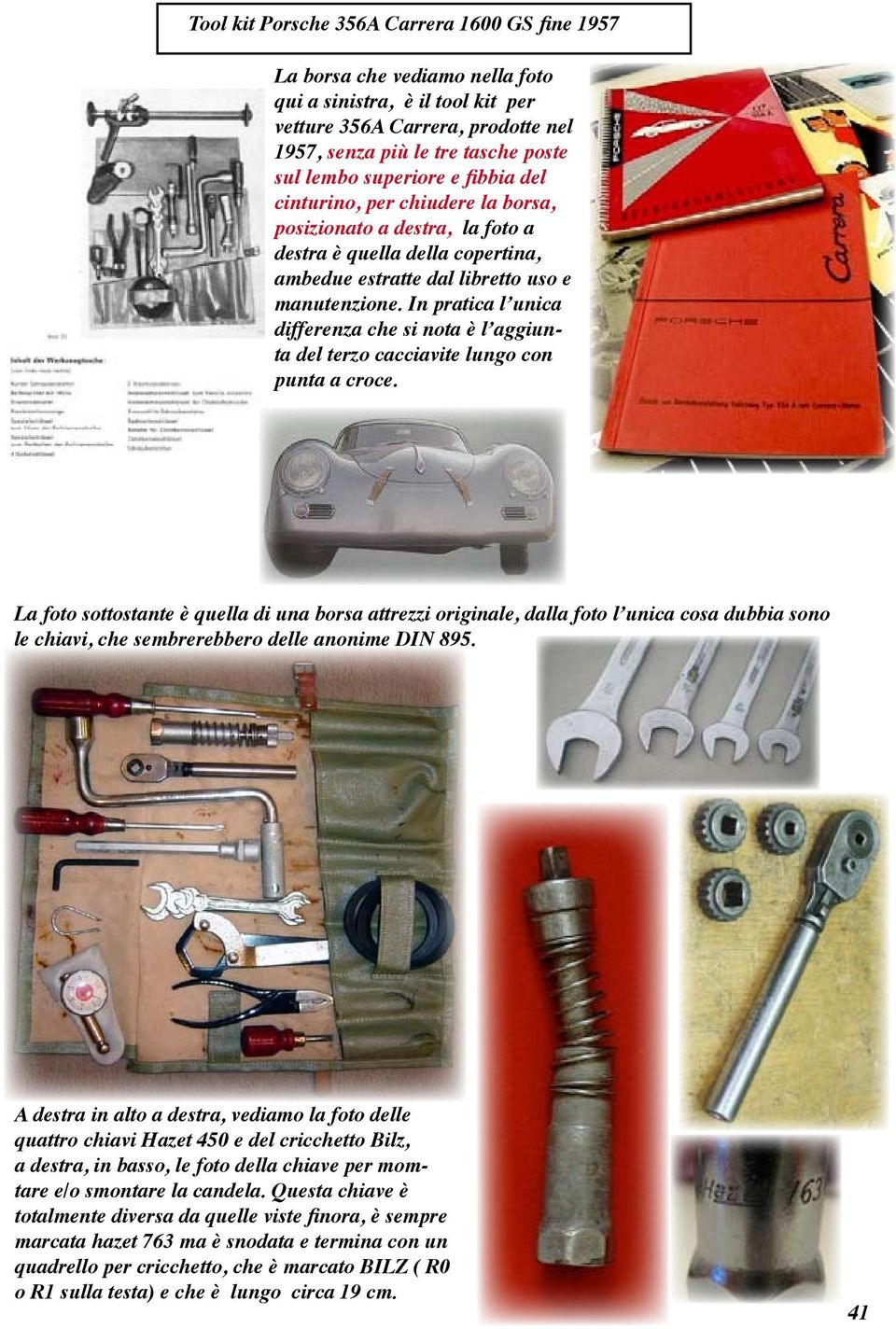 In pratica l unica differenza che si nota è l aggiunta del terzo cacciavite lungo con punta a croce.