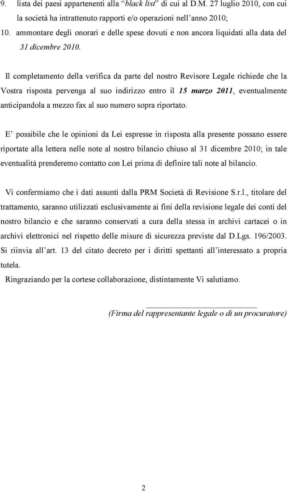 Il completamento della verifica da parte del nostro Revisore Legale richiede che la Vostra risposta pervenga al suo indirizzo entro il 15 marzo 2011, eventualmente anticipandola a mezzo fax al suo