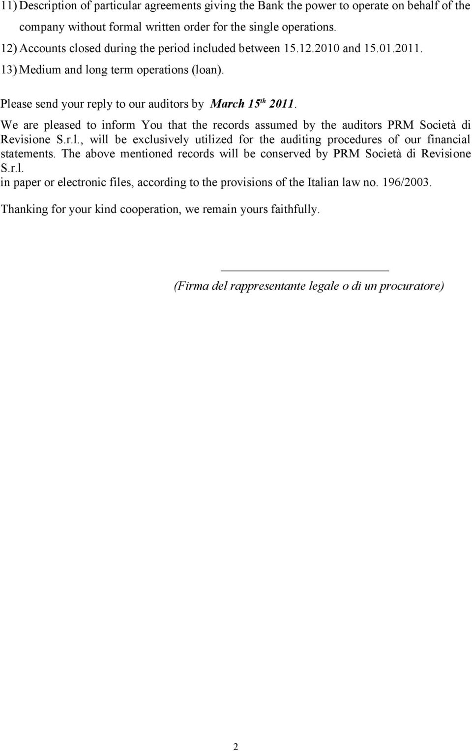 We are pleased to inform You that the records assumed by the auditors PRM Società di Revisione S.r.l., will be exclusively utilized for the auditing procedures of our financial statements.