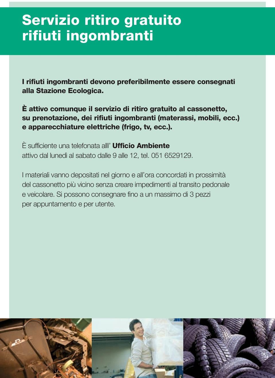 ) e apparecchiature elettriche (frigo, tv, ecc.). È sufficiente una telefonata alll Ufficio Ambiente attivo dal lunedì al sabato dalle 9 alle 12, tel. 051 6529129.