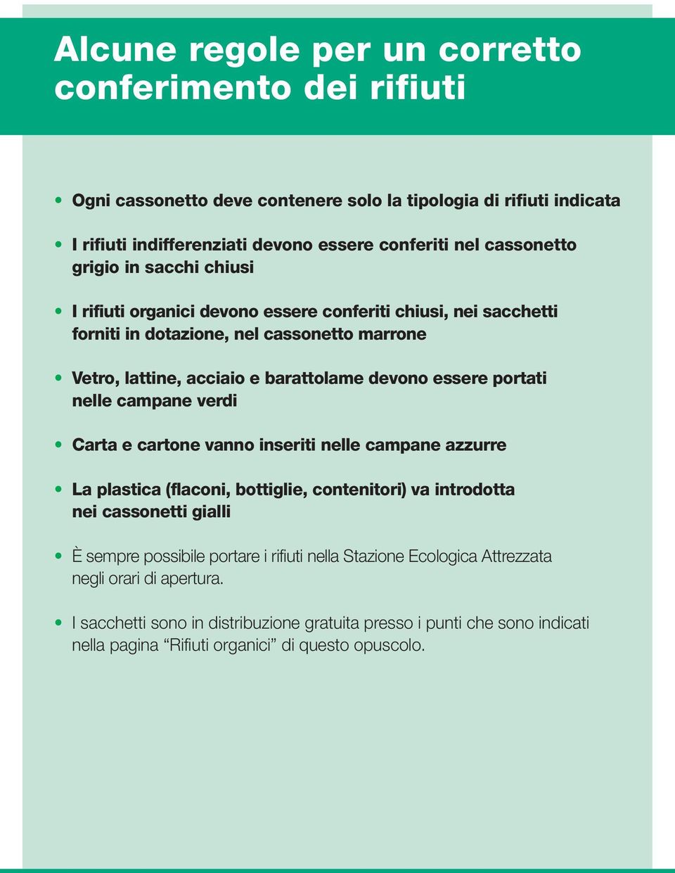 portati nelle campane verdi Carta e cartone vanno inseriti nelle campane azzurre La plastica (flaconi, bottiglie, contenitori) va introdotta nei cassonetti gialli È sempre possibile portare