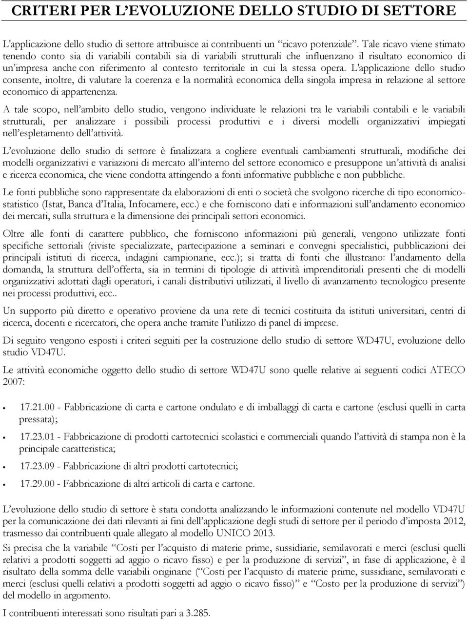 cui la stessa opera. L'applicazione dello studio consente, inoltre, di valutare la coerenza e la normalità economica della singola impresa in relazione al settore economico di appartenenza.