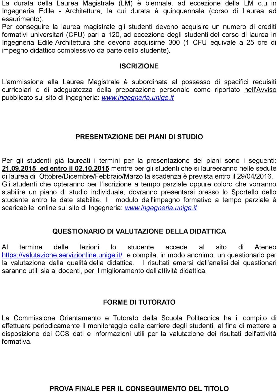 Edile-Architettura che devono acquisirne 300 (1 CFU equivale a 25 ore di impegno didattico complessivo da parte dello studente).