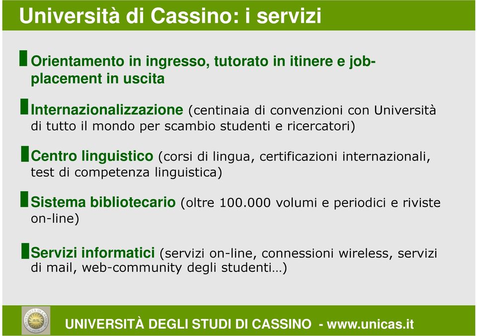 linguistico (corsi di lingua, certificazioni internazionali, test di competenza linguistica) Sistema bibliotecario (oltre 100.